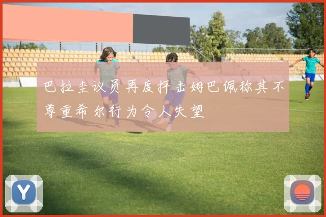巴拉圭议员再度抨击姆巴佩称其不尊重希尔行为令人失望